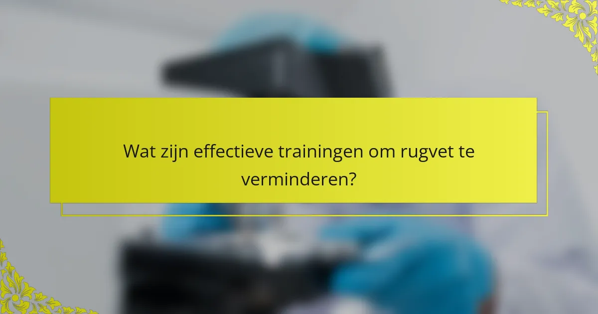 Wat zijn effectieve trainingen om rugvet te verminderen?