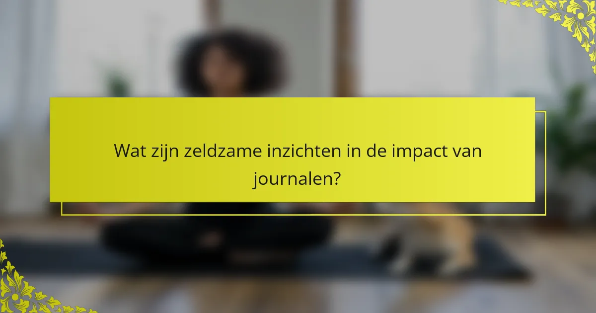 Wat zijn zeldzame inzichten in de impact van journalen?