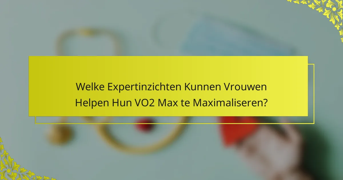 Welke Expertinzichten Kunnen Vrouwen Helpen Hun VO2 Max te Maximaliseren?