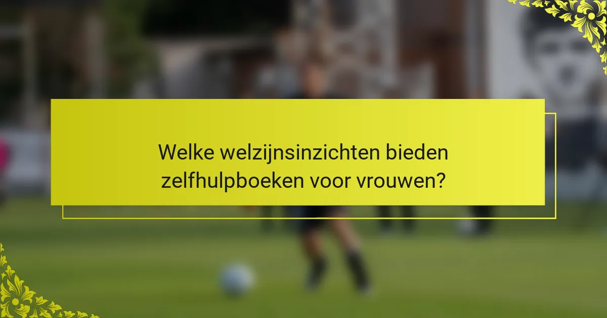 Welke welzijnsinzichten bieden zelfhulpboeken voor vrouwen?