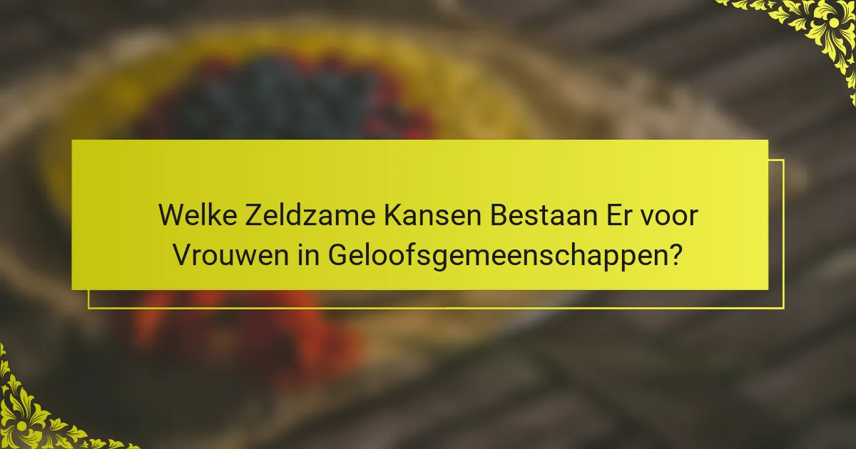 Welke Zeldzame Kansen Bestaan Er voor Vrouwen in Geloofsgemeenschappen?